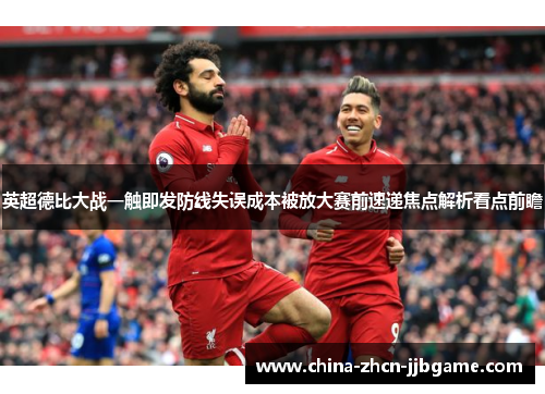 英超德比大战一触即发防线失误成本被放大赛前速递焦点解析看点前瞻