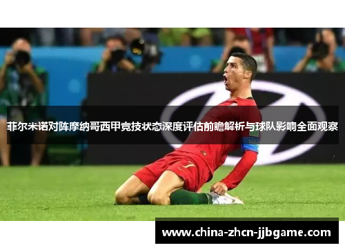 菲尔米诺对阵摩纳哥西甲竞技状态深度评估前瞻解析与球队影响全面观察 菲尔米诺对阵摩纳哥西甲竞技状态深度评估前瞻解析与球队影响全面观察