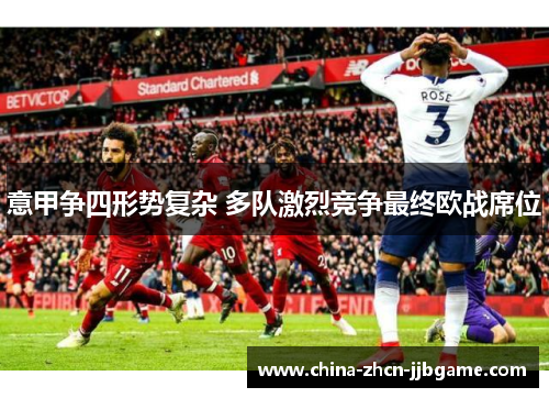 意甲争四形势复杂 多队激烈竞争最终欧战席位 意甲争四形势复杂 多队激烈竞争最终欧战席位